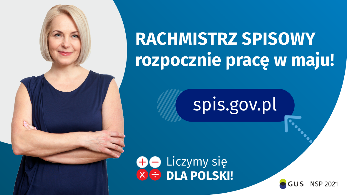 Po lewej stronie grafiki widać kobietę w średnim wieku. Po prawej stronie grafiki jest napis: Rachmistrz spisowy rozpocznie pracę w maju! Poniżej jest napis spis.gov.pl. Na dole grafiki są cztery małe koła ze znakami dodawania, odejmowania, mnożenia i dzielenia, obok nich napis: Liczymy się dla Polski! W prawym dolnym rogu jest logotyp spisu: dwa nachodzące na siebie pionowo koła, GUS, pionowa kreska, NSP 2021.